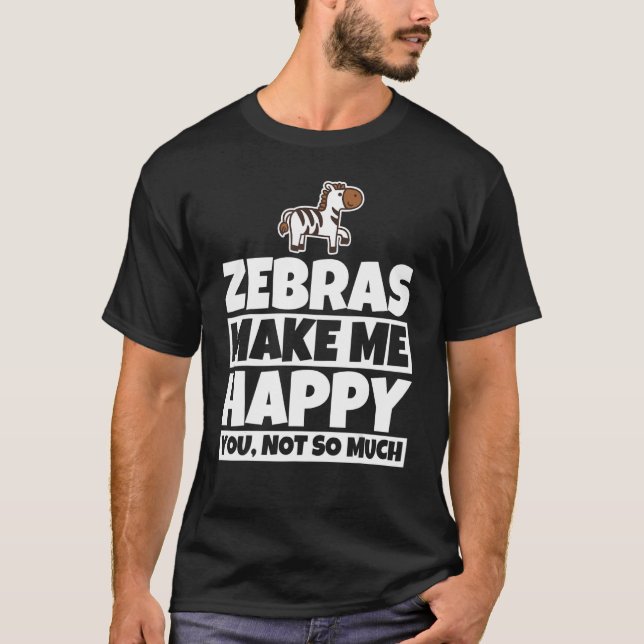Zebras makes me happy - Funny zebra lover design T-Shirt (Front)