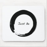 Zen Symbol with "Just Be" Mouse Pad<br><div class="desc">The enso (also known as the open circle or symbol of zen) represents change,  acceptance,  and The Way.  We've added the words Just Be to this timeless illustration to remind you that the Way of Zen is to be present and in the moment.</div>