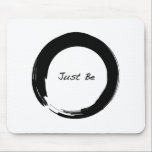 Zen Symbol with "Just Be" Mouse Pad<br><div class="desc">The enso (also known as the open circle or symbol of zen) represents change,  acceptance,  and The Way.  We've added the words Just Be to this timeless illustration to remind you that the Way of Zen is to be present and in the moment.</div>
