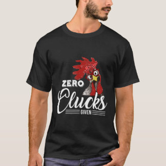 Zero Clucks Given Chicken Chicken T-Shirt