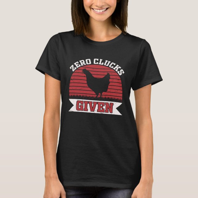 Zero Clucks Given   Chicken   Farmer T-Shirt (Front)