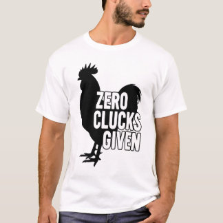 Zero Clucks Given T-Shirt