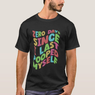 Zero Days Since I Last Pooped Myself Funny poop b T-Shirt