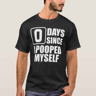 Zero Days Since I Pooped Myself Embarrassing T-Shirt