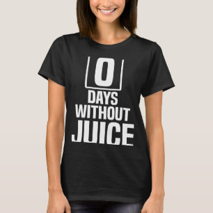 Zero Days Without Juice Sarcasm Joke Party Gym Glu T-Shirt