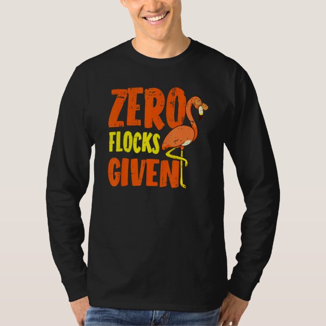 Zero Flocks Given Pink Flamingo  Wading Bird T-Shirt (Front)