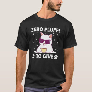 Zero Fluffs to Give Cat Cat Mom Kitten Cat Dad 1 T-Shirt