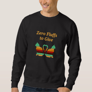 Zero Fluffs To Give Cat  Cat Mom Kitten Cat Dad Sweatshirt