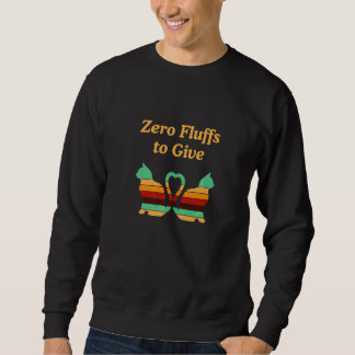 Zero Fluffs To Give Cat Cat Mom Kitten Cat Dad Sweatshirt