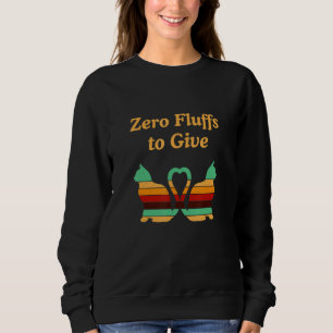 Zero Fluffs To Give Cat   Cat Mom Kitten Cat Dad   Sweatshirt