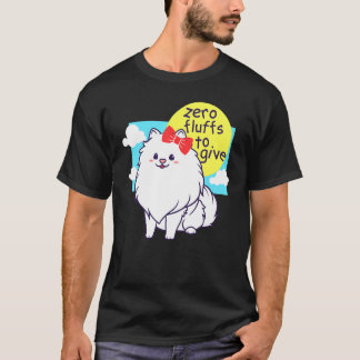 Zero Fluffs To Give - Pomeranian Cute T-Shirt