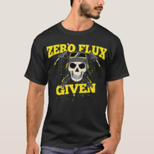 Zero Flux Given Welding Welder Weld T-Shirt