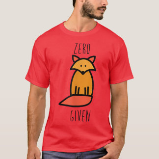 Zero Fo Given  T-Shirt