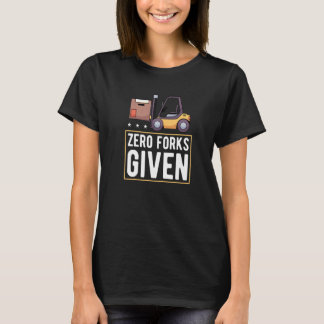 Zero Forks Given Forklift Lift Truck T-Shirt