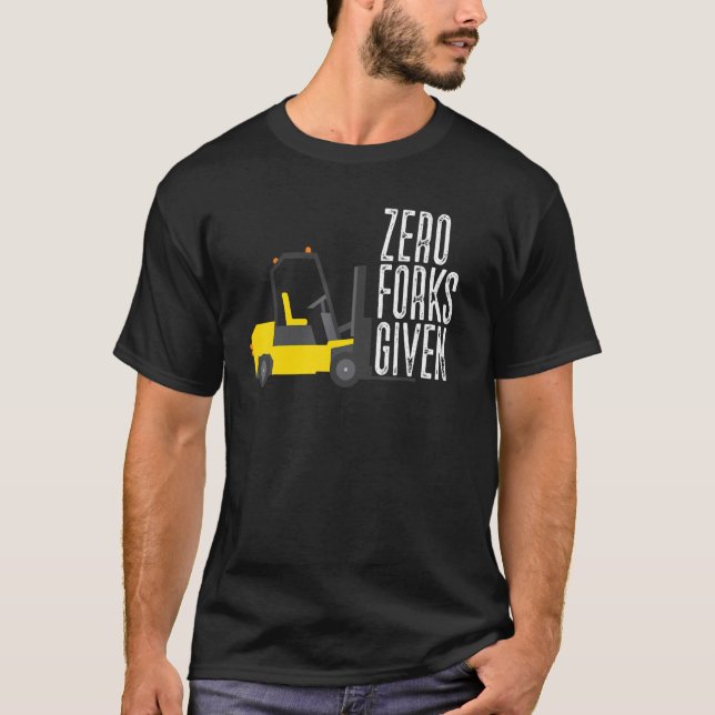 Zero Forks Given  Forklift Operator Forklift T-Shirt (Front)