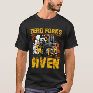 Zero Forks Given Forklift Truck Warehouse Logistic T-Shirt