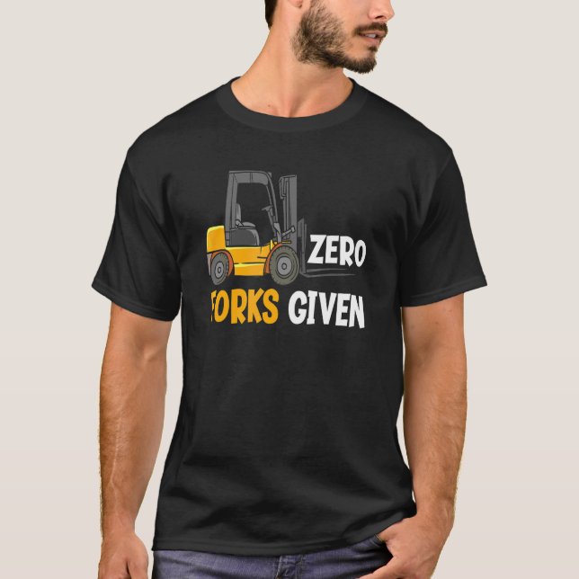 Zero Forks Given Warehouse Forklift Operator 1 T-Shirt (Front)