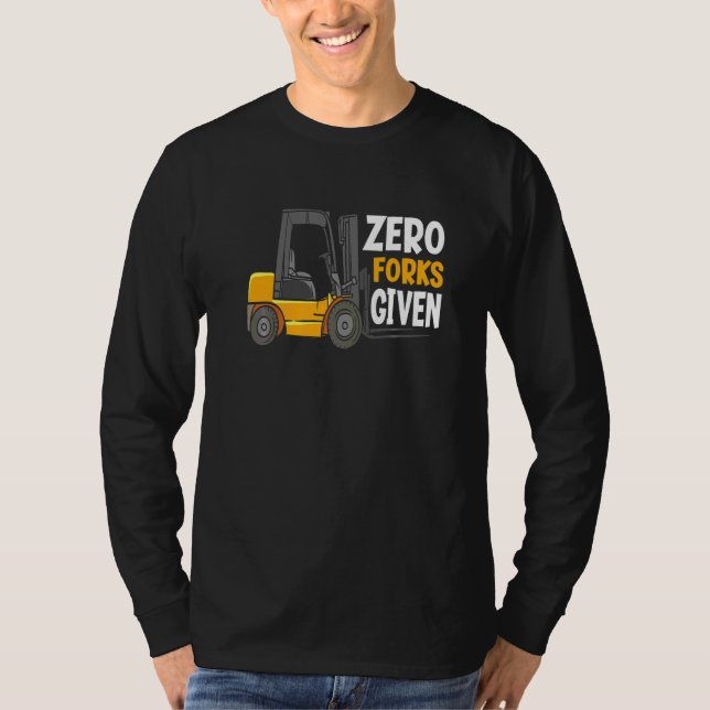 Zero Forks Given Warehouse Forklift Operator T-Shirt (Front)