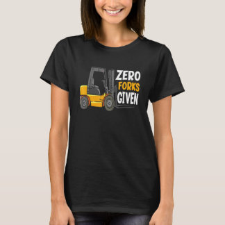 Zero Forks Given  Warehouse Forklift Operator T-Shirt