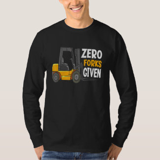 Zero Forks Given  Warehouse Forklift Operator T-Shirt