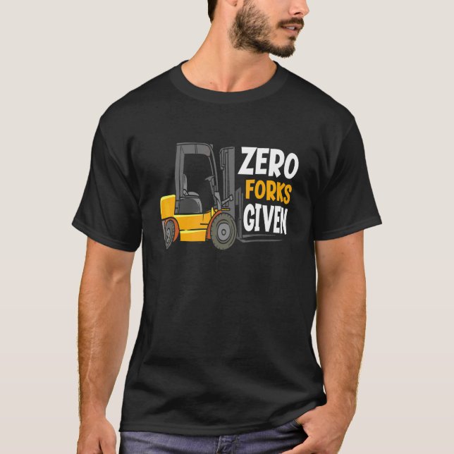 Zero Forks Given  Warehouse Forklift Operator T-Shirt (Front)
