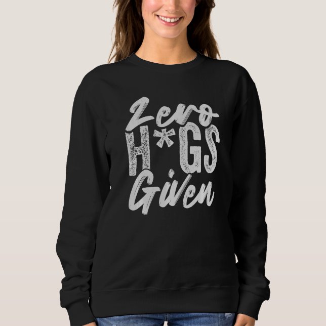Zero Hugs Given - Funny Sarcasm - Irony Saying Pre Sweatshirt (Front)