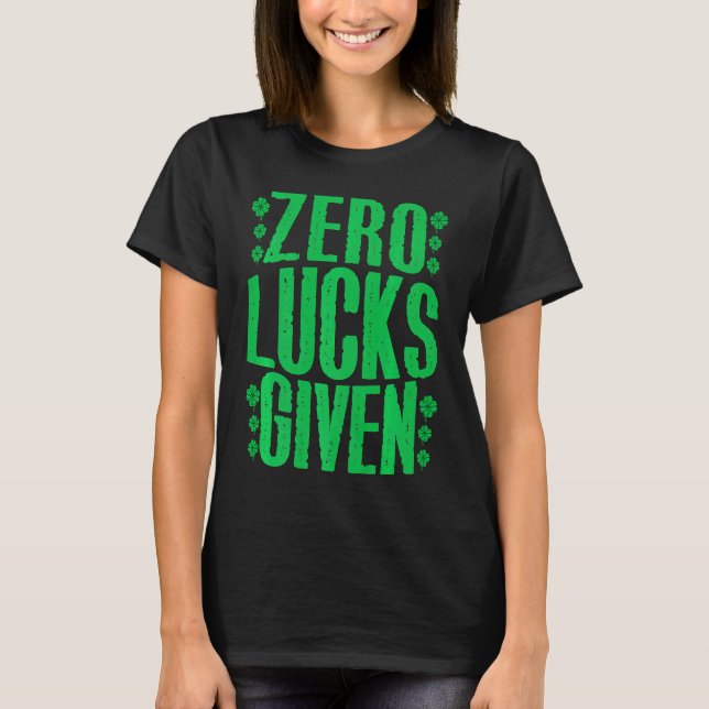 Zero Lucks Given Irish Shamrock Lucky St Patricks  T-Shirt (Front)