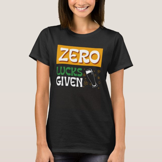 Zero Lucks Given St Patrick s Day St Paddys Day  1 T-Shirt (Front)