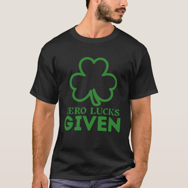 Zero Lucks Given  St Patrick s Day St Paddys Day   T-Shirt (Front)