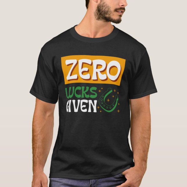 Zero Lucks Given St Patrick s Day St Paddys Day T-Shirt (Front)