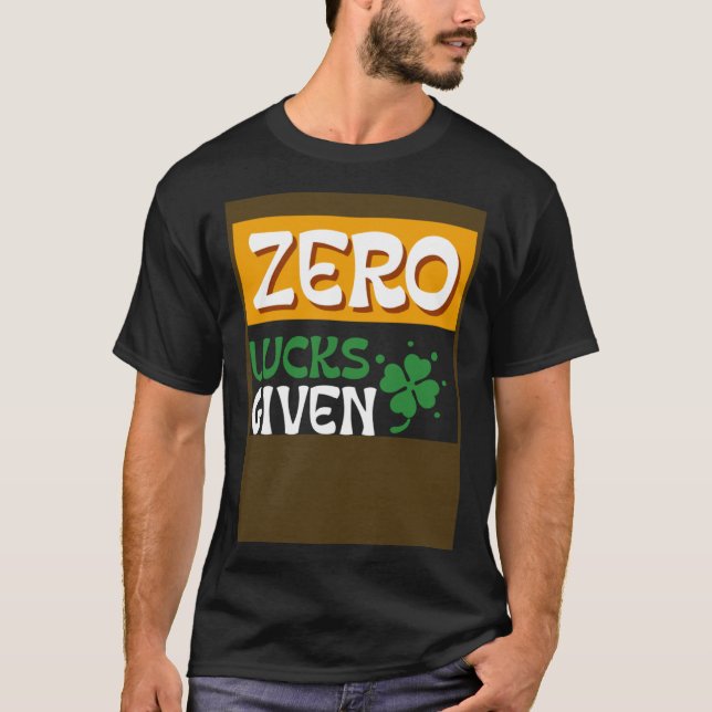 Zero Lucks Given St Patrick s Day St Paddys Day T-Shirt (Front)