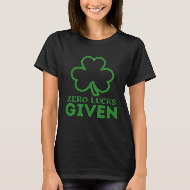 Zero Lucks Given  St Patrick s Day St Paddys Day   T-Shirt (Front)