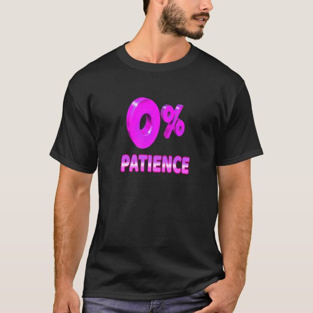 Zero Percent Patience  Impatient Losing Patience S T-Shirt (Front)