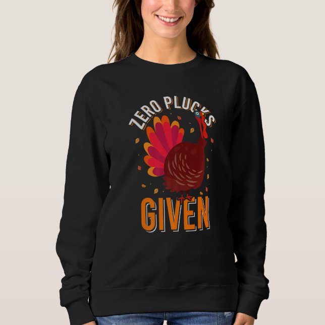 Zero Plucks Given Turkey Dinner  Fall Thanksgiving Sweatshirt (Front)