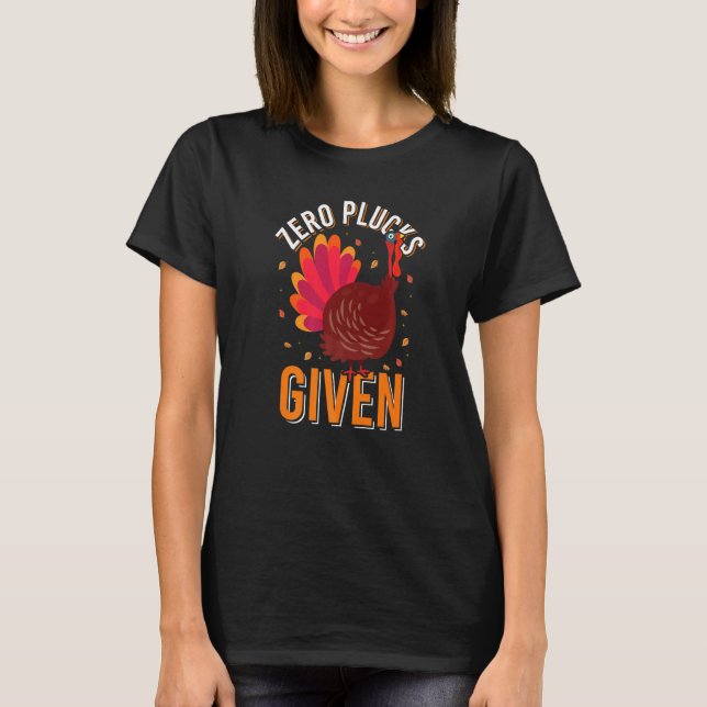 Zero Plucks Given Turkey Dinner  Fall Thanksgiving T-Shirt (Front)