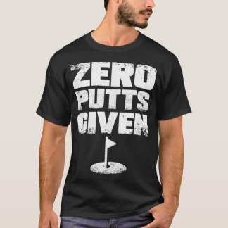 Zero Putts Given Funny Golf  T-Shirt