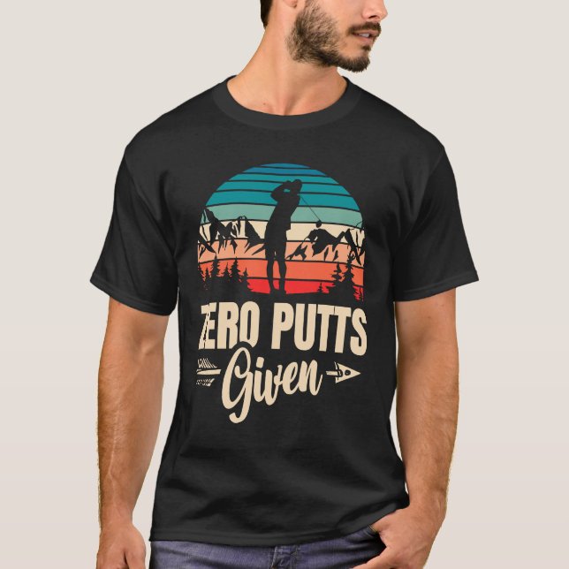 Zero Putts Given Golfer Golf Player Jokes  Golf  1 T-Shirt (Front)