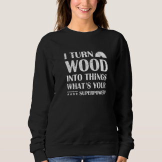 Zimmermann I Turn Wood Into Things Woodworking Sweatshirt