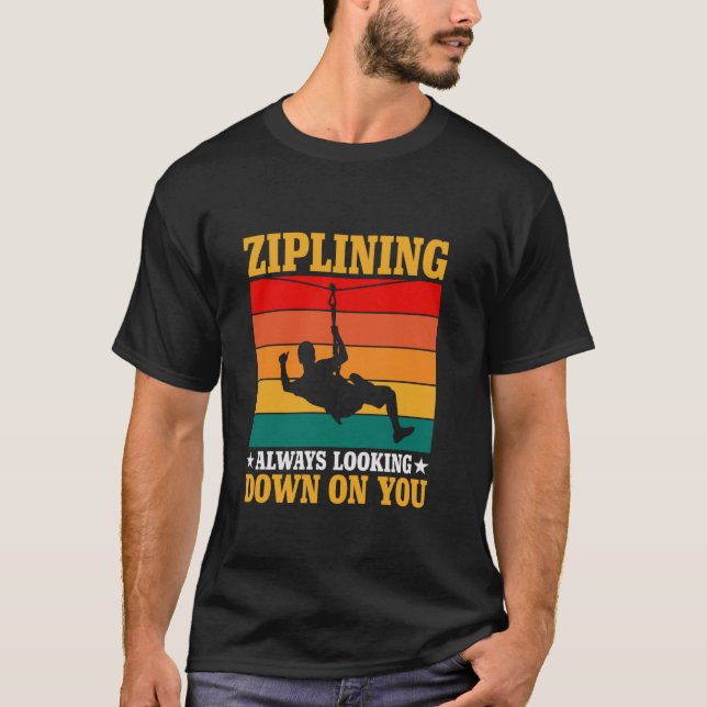 Ziplining always down on you T-Shirt (Front)