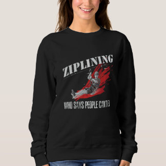 Ziplining Who Says People Can't Fly Extreme Ziplin Sweatshirt