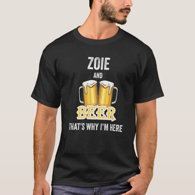 Zoie And Beer That's Why I'm Here   T-Shirt (Front)