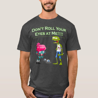 Zombie Dont Roll Your Eyes at Me Funny (2) T-Shirt
