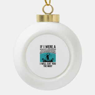 Zombie Funny If I Were A Zombie Eat You The Most_1 Ceramic Ball Christmas Ornament
