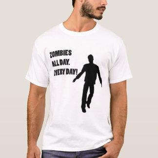 ZOMBIES ALL DAY. EVERY DAY! T-Shirt