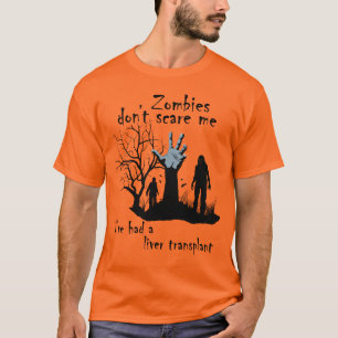 Zombies Don't Scare Me I've Had a Liver Transplant T-Shirt