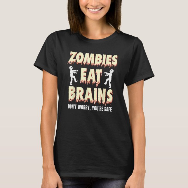 zombies eat brains, don't worry You're safe Funny  T-Shirt (Front)