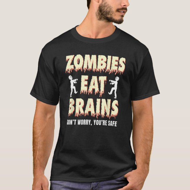 zombies eat brains, don't worry You're safe Funny  T-Shirt (Front)