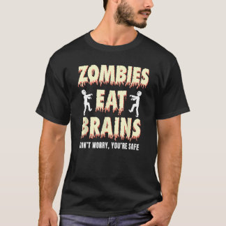 zombies eat brains, don't worry You're safe Funny T-Shirt