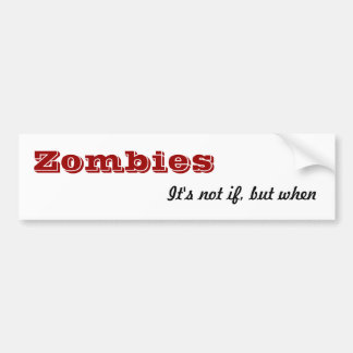 Zombies, It's not if, but when Bumper Sticker