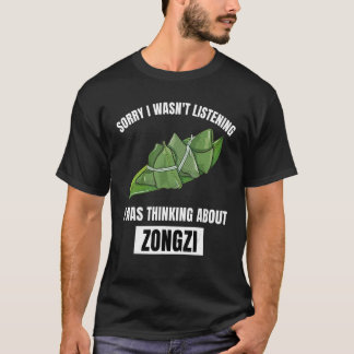 Zongzi  Sorry Wasn t Listening Thinking About Zong T-Shirt